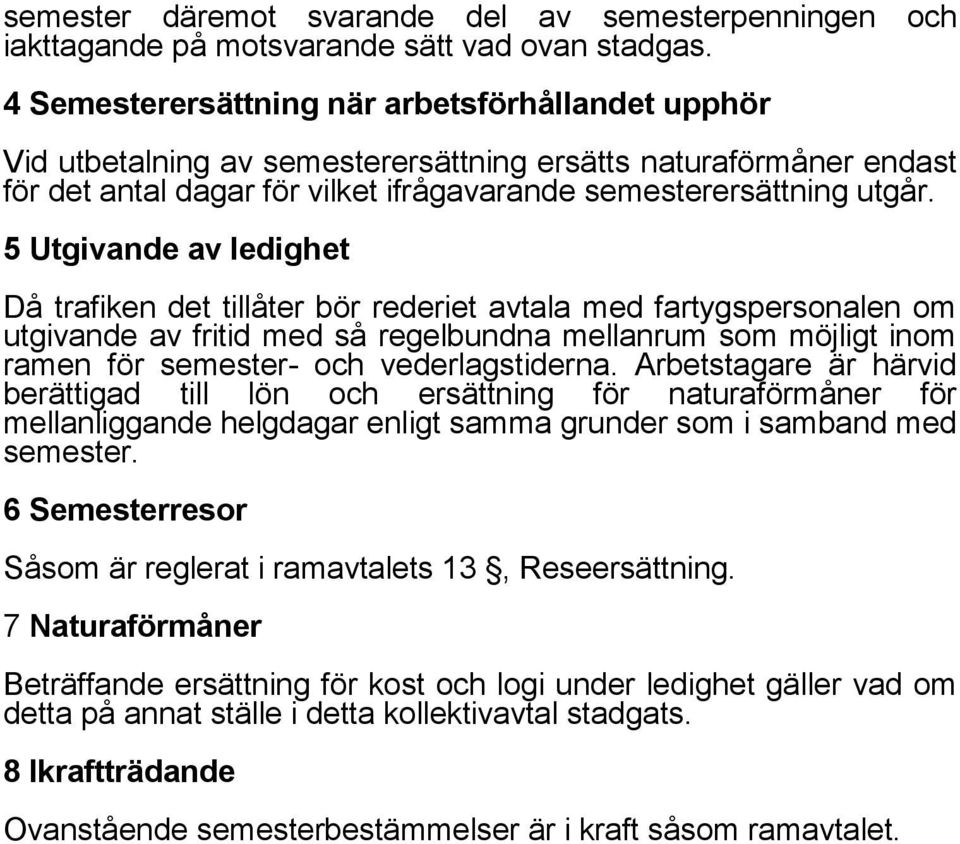 5 Utgivande av ledighet Då trafiken det tillåter bör rederiet avtala med fartygspersonalen om utgivande av fritid med så regelbundna mellanrum som möjligt inom ramen för semester- och