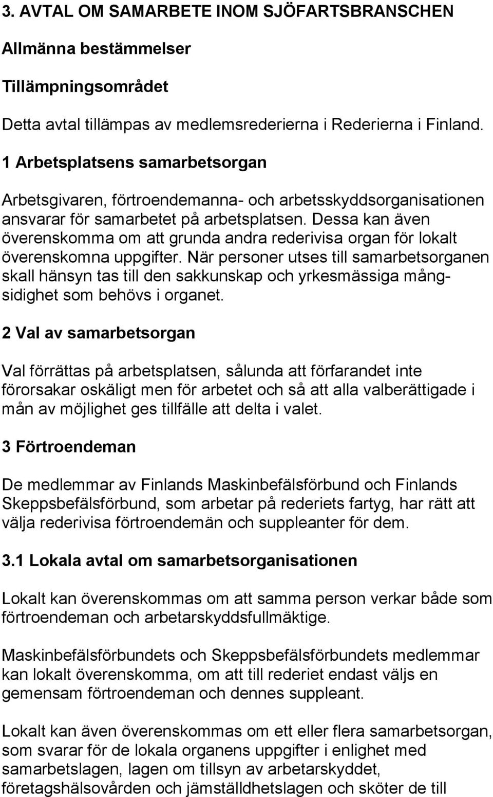 Dessa kan även överenskomma om att grunda andra rederivisa organ för lokalt överenskomna uppgifter.