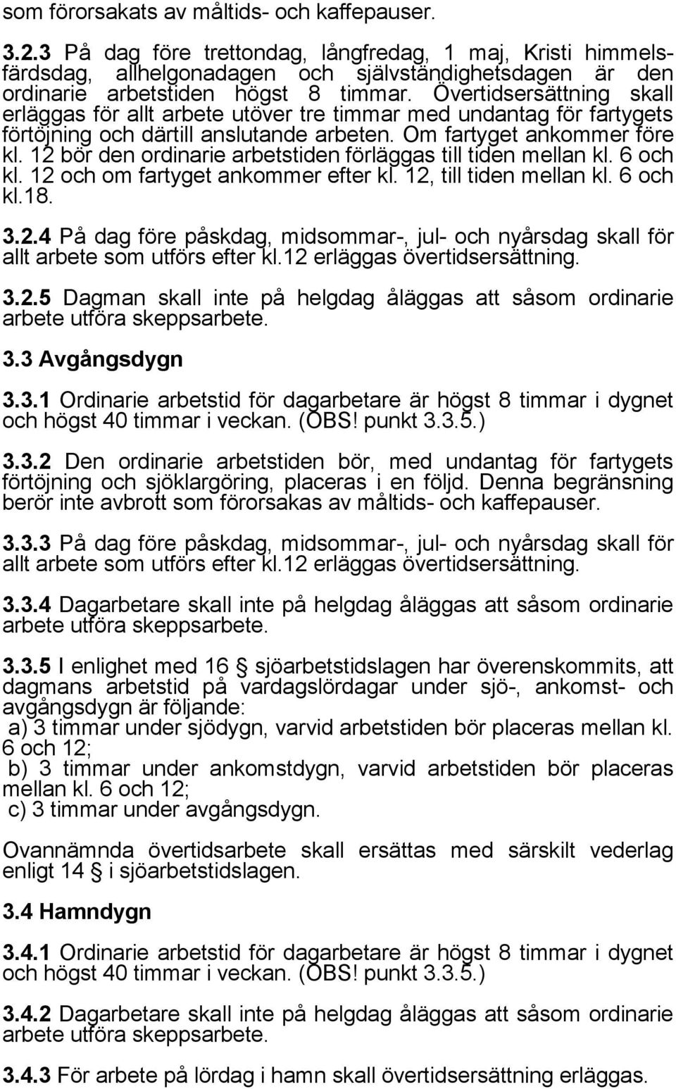 Övertidsersättning skall erläggas för allt arbete utöver tre timmar med undantag för fartygets förtöjning och därtill anslutande arbeten. Om fartyget ankommer före kl.