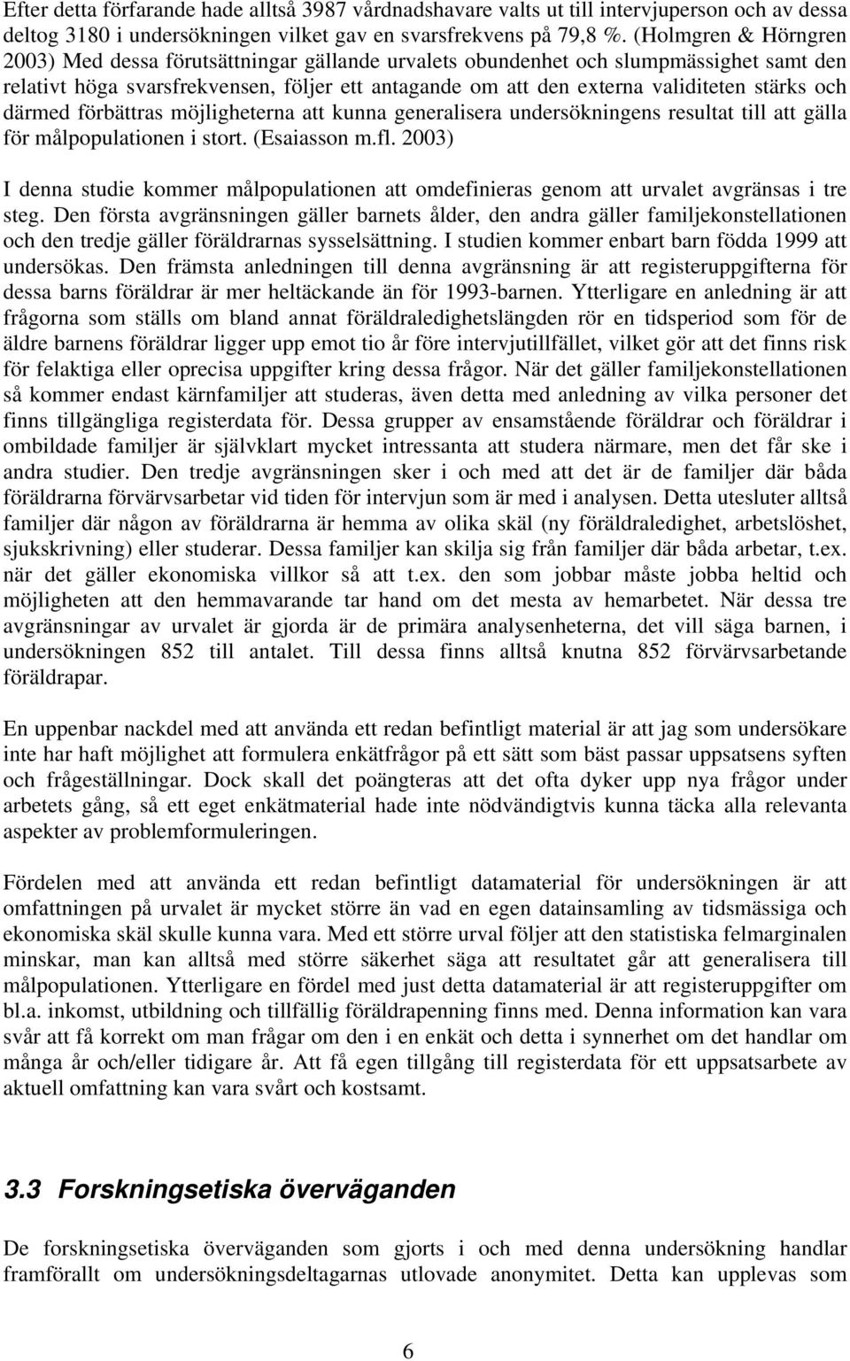 och därmed förbättras möjligheterna att kunna generalisera undersökningens resultat till att gälla för målpopulationen i stort. (Esaiasson m.fl.