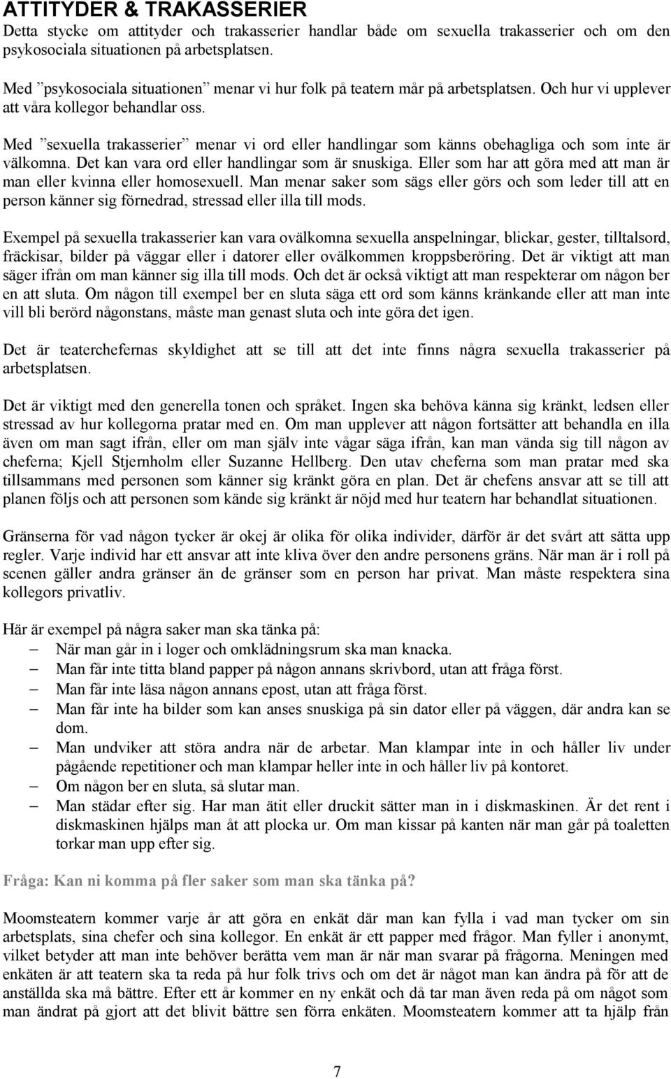 Med sexuella trakasserier menar vi ord eller handlingar som känns obehagliga och som inte är välkomna. Det kan vara ord eller handlingar som är snuskiga.