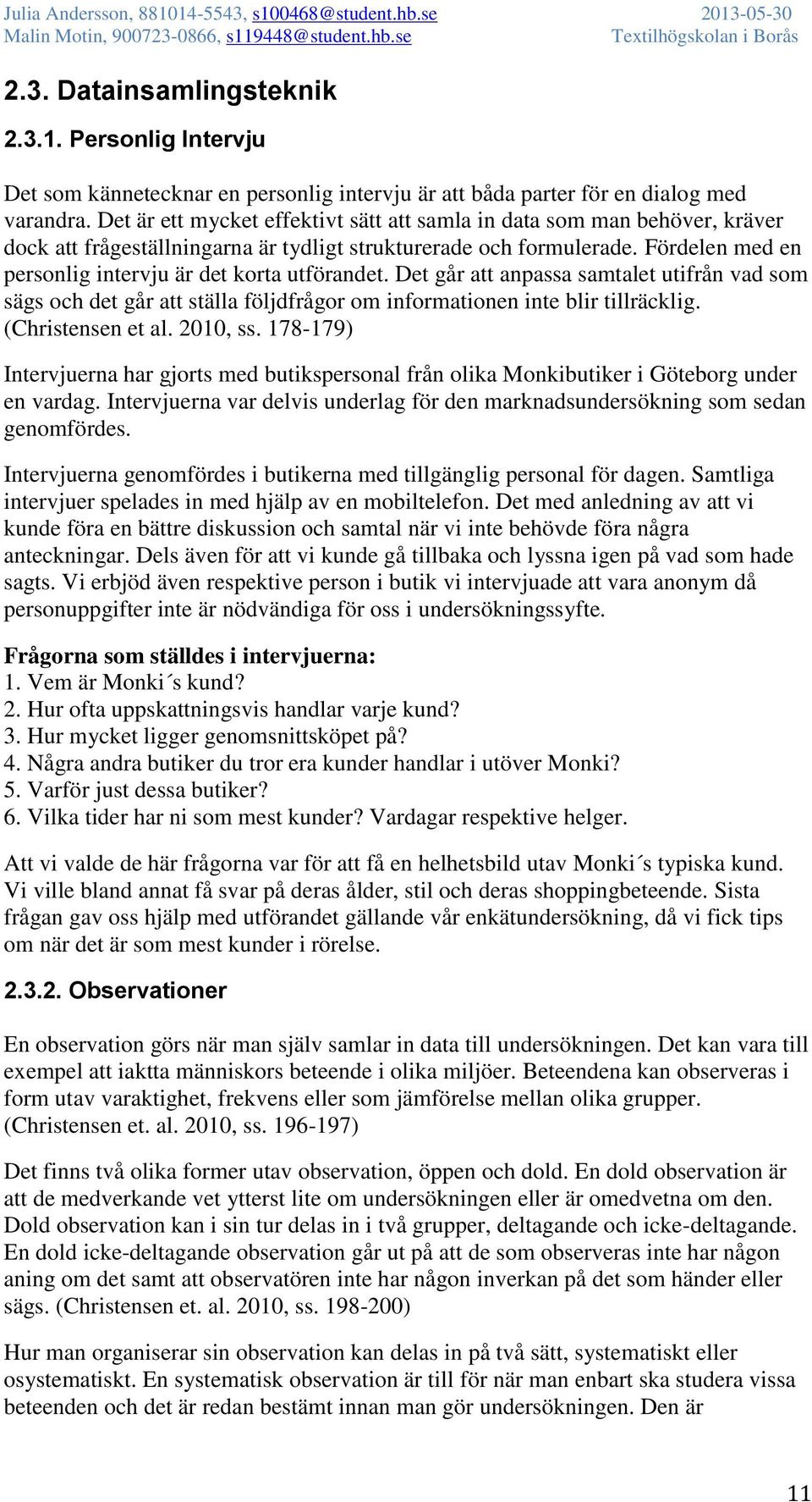 Fördelen med en personlig intervju är det korta utförandet. Det går att anpassa samtalet utifrån vad som sägs och det går att ställa följdfrågor om informationen inte blir tillräcklig.