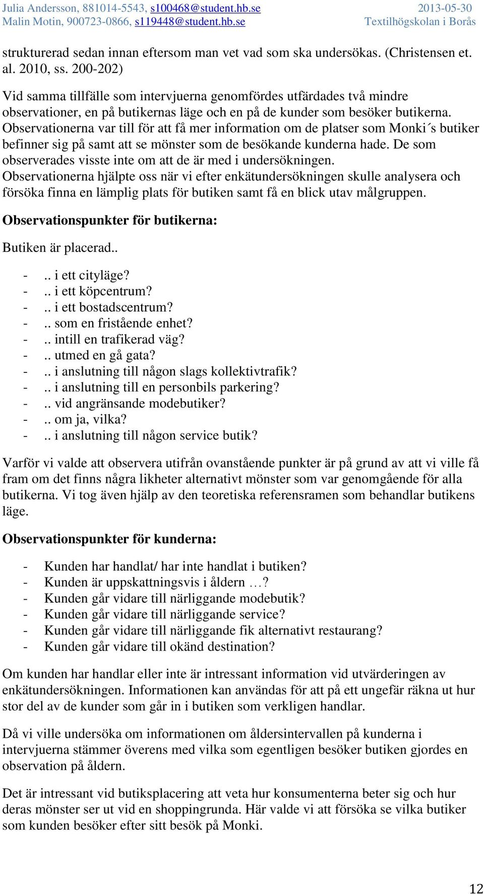 Observationerna var till för att få mer information om de platser som Monki s butiker befinner sig på samt att se mönster som de besökande kunderna hade.