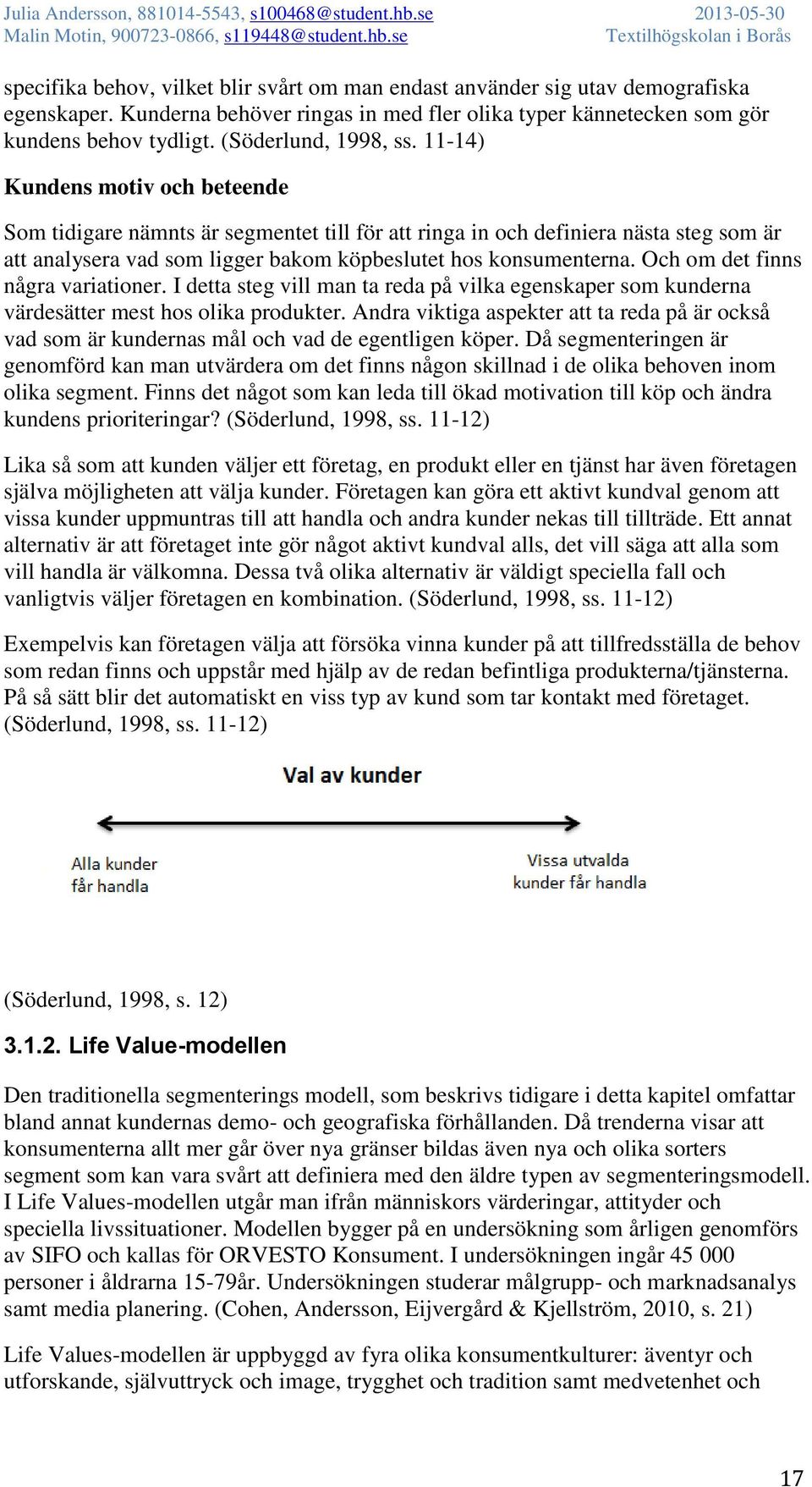 11-14) Kundens motiv och beteende Som tidigare nämnts är segmentet till för att ringa in och definiera nästa steg som är att analysera vad som ligger bakom köpbeslutet hos konsumenterna.