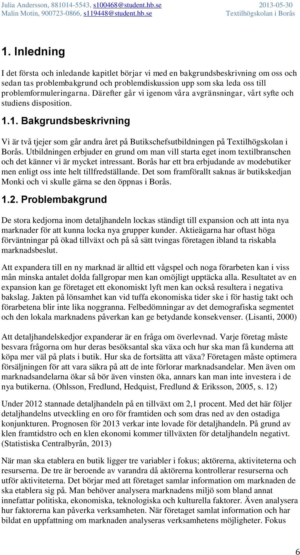 Utbildningen erbjuder en grund om man vill starta eget inom textilbranschen och det känner vi är mycket intressant.