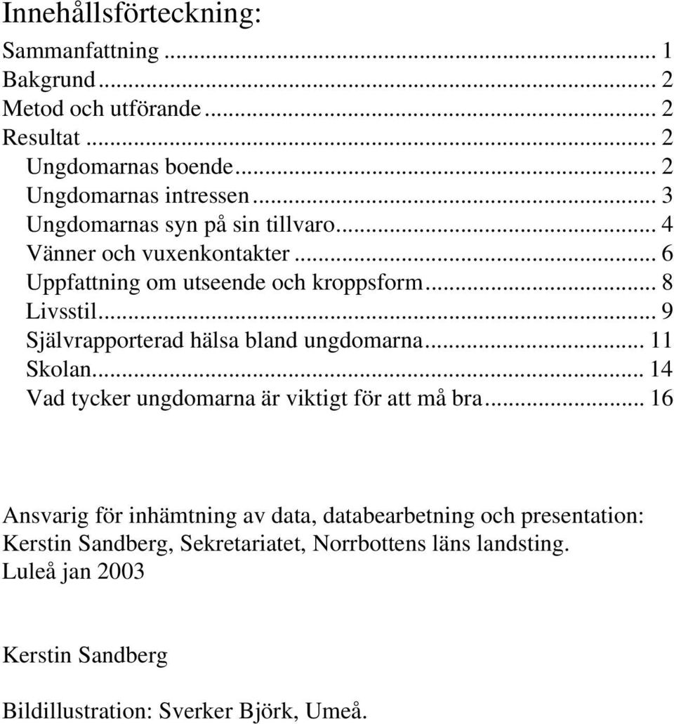 .. 9 Självrapporterad hälsa bland ungdomarna... 11 Skolan... 14 Vad tycker ungdomarna är viktigt för att må bra.