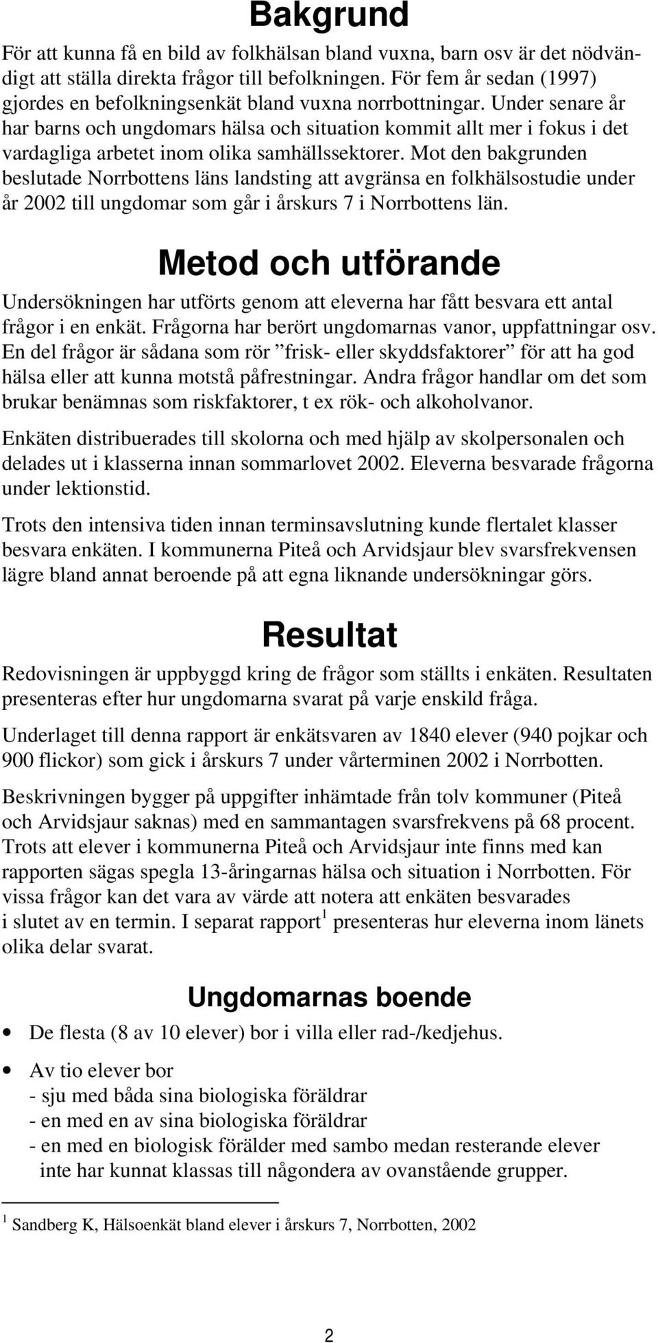 Under senare år har barns och ungdomars hälsa och situation kommit allt mer i fokus i det vardagliga arbetet inom olika samhällssektorer.