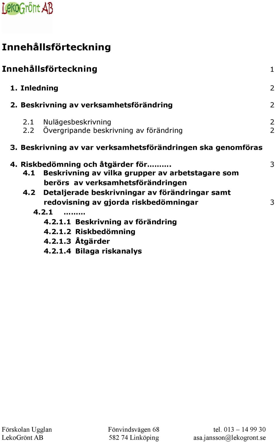 3 4.1 Beskrivning av vilka grupper av arbetstagare som berörs av verksamhetsförändringen 4.