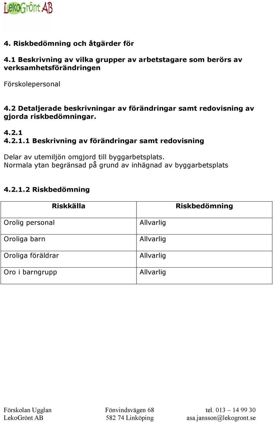 2 Detaljerade beskrivningar av förändringar samt redovisning av gjorda riskbedömningar. 4.2.1 