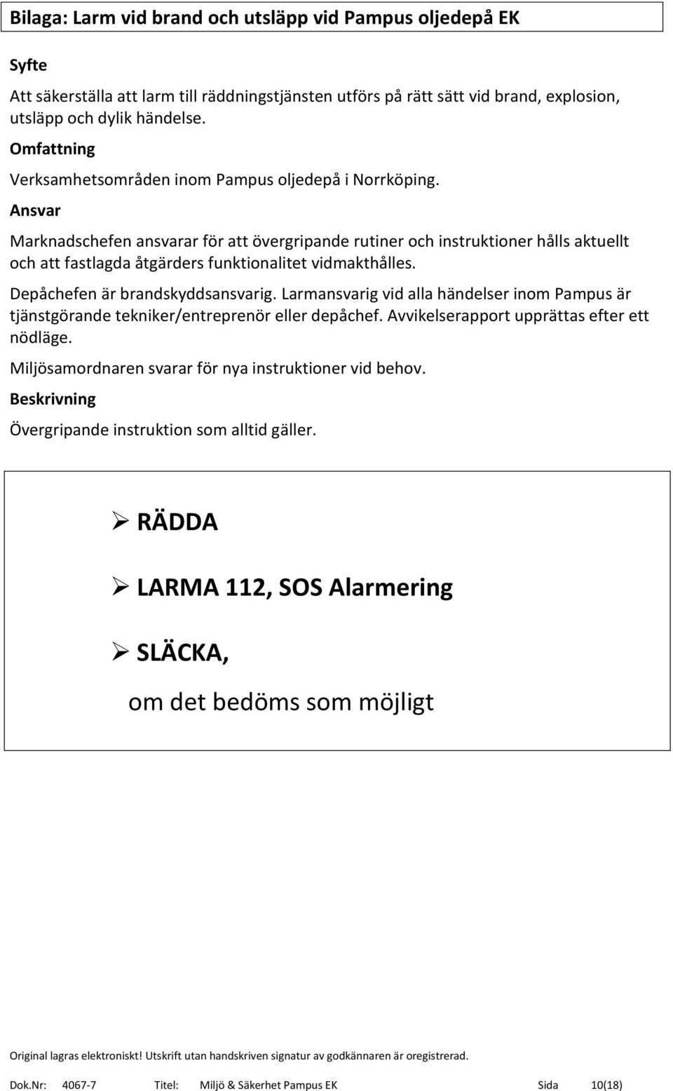 Ansvar Marknadschefen ansvarar för att övergripande rutiner och instruktioner hålls aktuellt och att fastlagda åtgärders funktionalitet vidmakthålles. Depåchefen är brandskyddsansvarig.