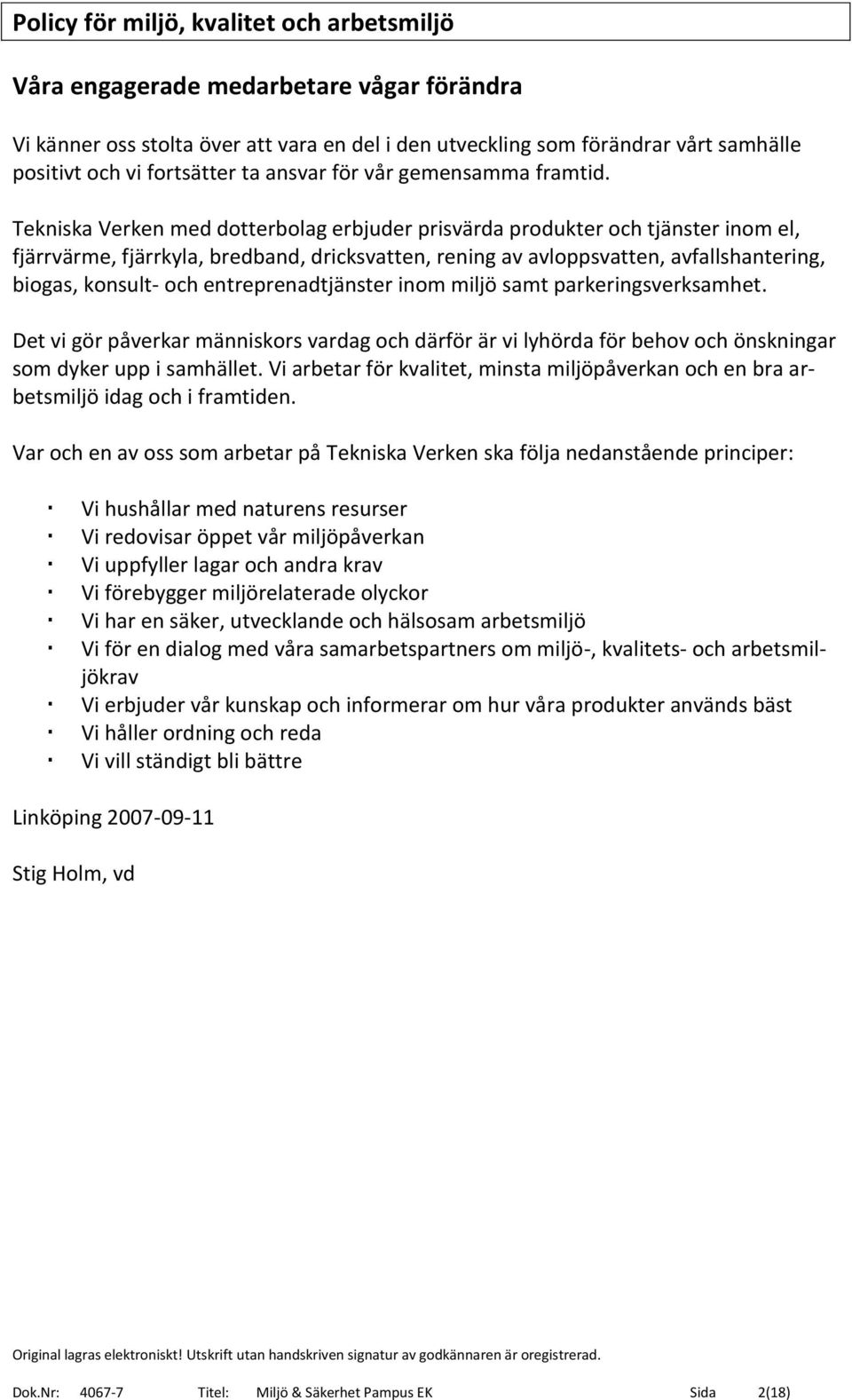 Tekniska Verken med dotterbolag erbjuder prisvärda produkter och tjänster inom el, fjärrvärme, fjärrkyla, bredband, dricksvatten, rening av avloppsvatten, avfallshantering, biogas, konsult- och