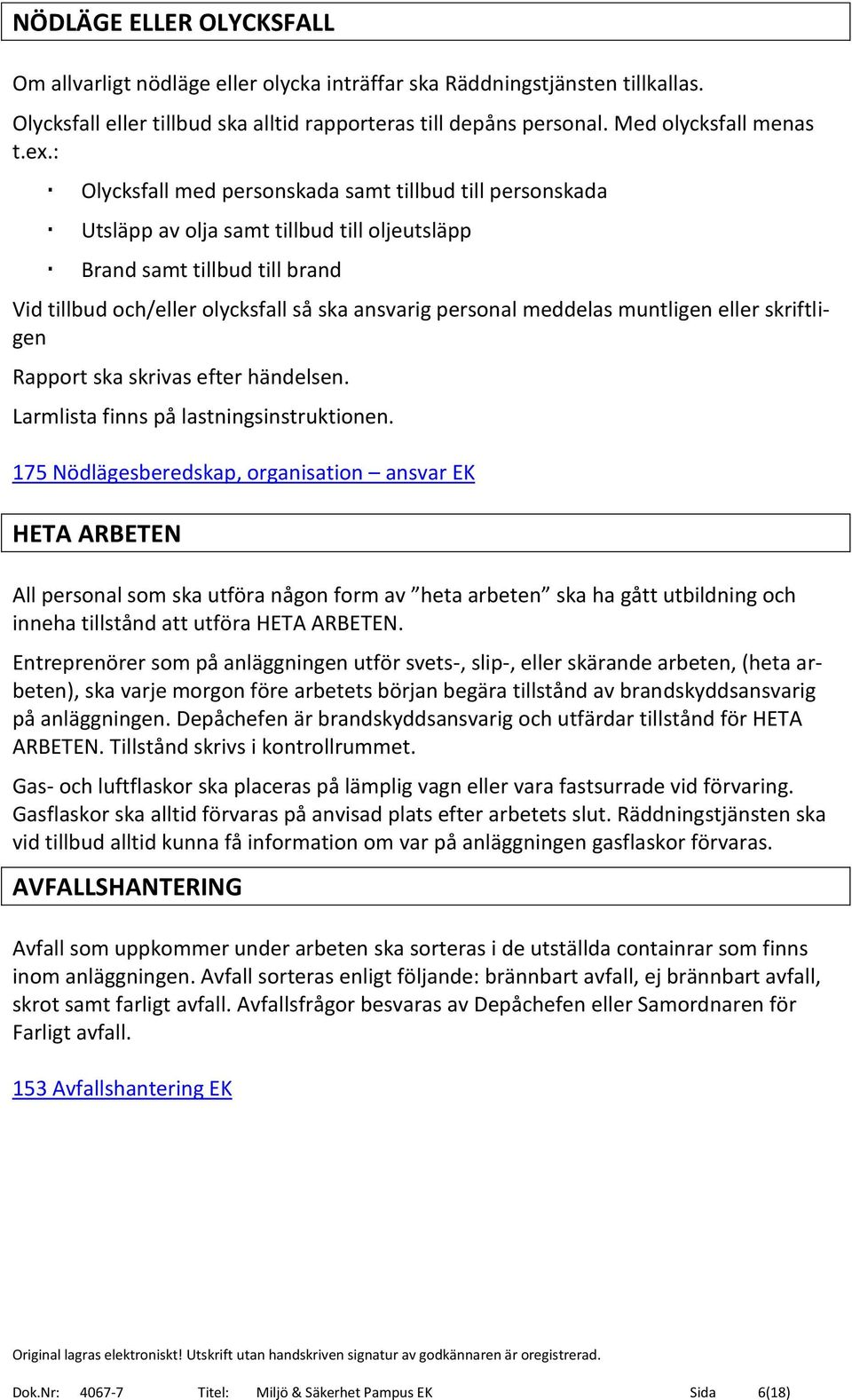 meddelas muntligen eller skriftligen Rapport ska skrivas efter händelsen. Larmlista finns på lastningsinstruktionen.