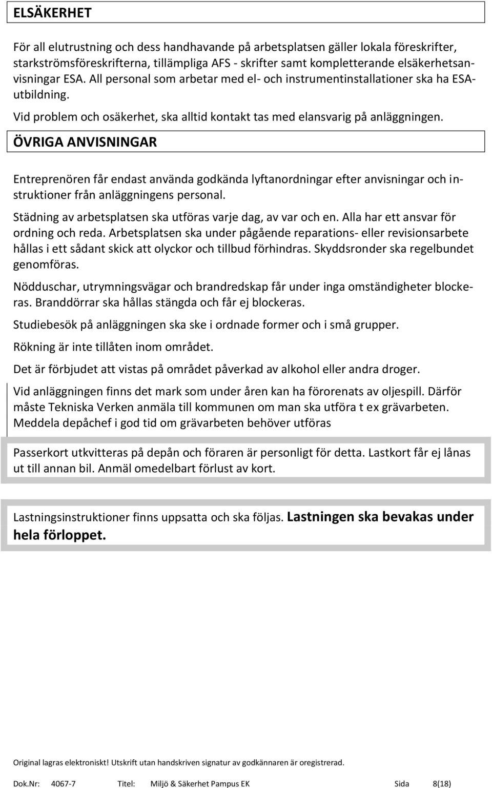 ÖVRIGA ANVISNINGAR Entreprenören får endast använda godkända lyftanordningar efter anvisningar och instruktioner från anläggningens personal.