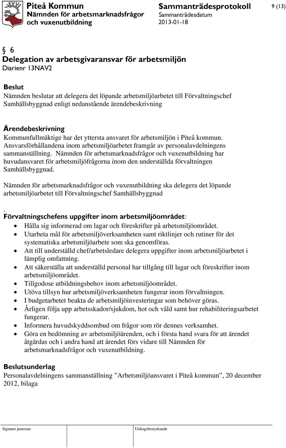 Nämnden för arbetsmarknadsfrågor har huvudansvaret för arbetsmiljöfrågorna inom den underställda förvaltningen Samhällsbyggnad.