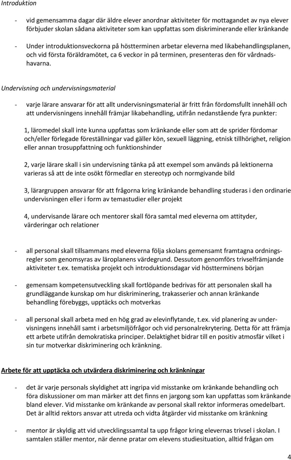 Undervisning och undervisningsmaterial - varje lärare ansvarar för att allt undervisningsmaterial är fritt från fördomsfullt innehåll och att undervisningens innehåll främjar likabehandling, utifrån