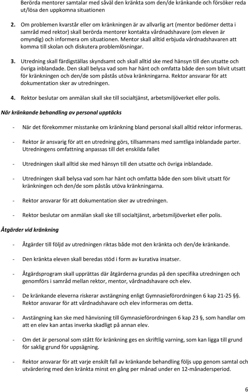 situationen. Mentor skall alltid erbjuda vårdnadshavaren att komma till skolan och diskutera problemlösningar. 3.