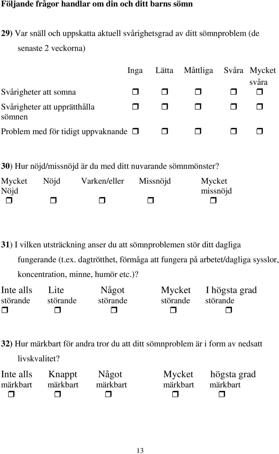 Mycket Nöjd Varken/eller Missnöjd Mycket Nöjd missnöjd 31) I vilken utsträckning anser du att sömnproblemen stör ditt dagliga fungerande (t.ex.