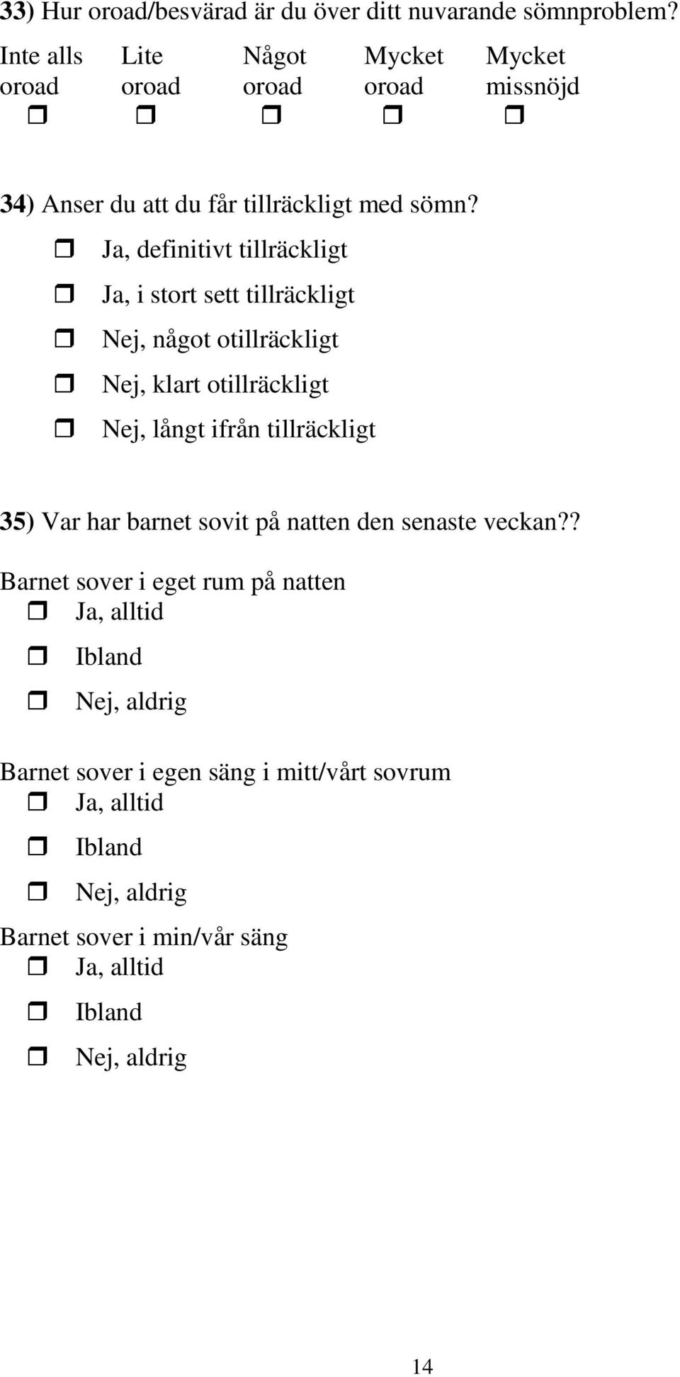 Ja, definitivt tillräckligt Ja, i stort sett tillräckligt Nej, något otillräckligt Nej, klart otillräckligt Nej, långt ifrån tillräckligt 35)