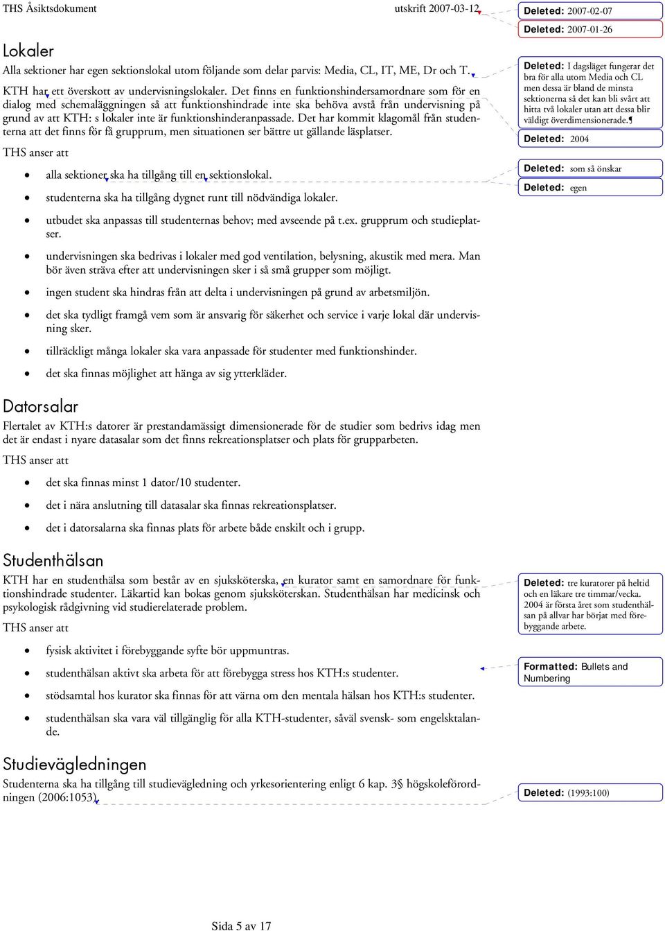 funktionshinderanpassade. Det har kommit klagomål från studenterna att det finns för få grupprum, men situationen ser bättre ut gällande läsplatser.