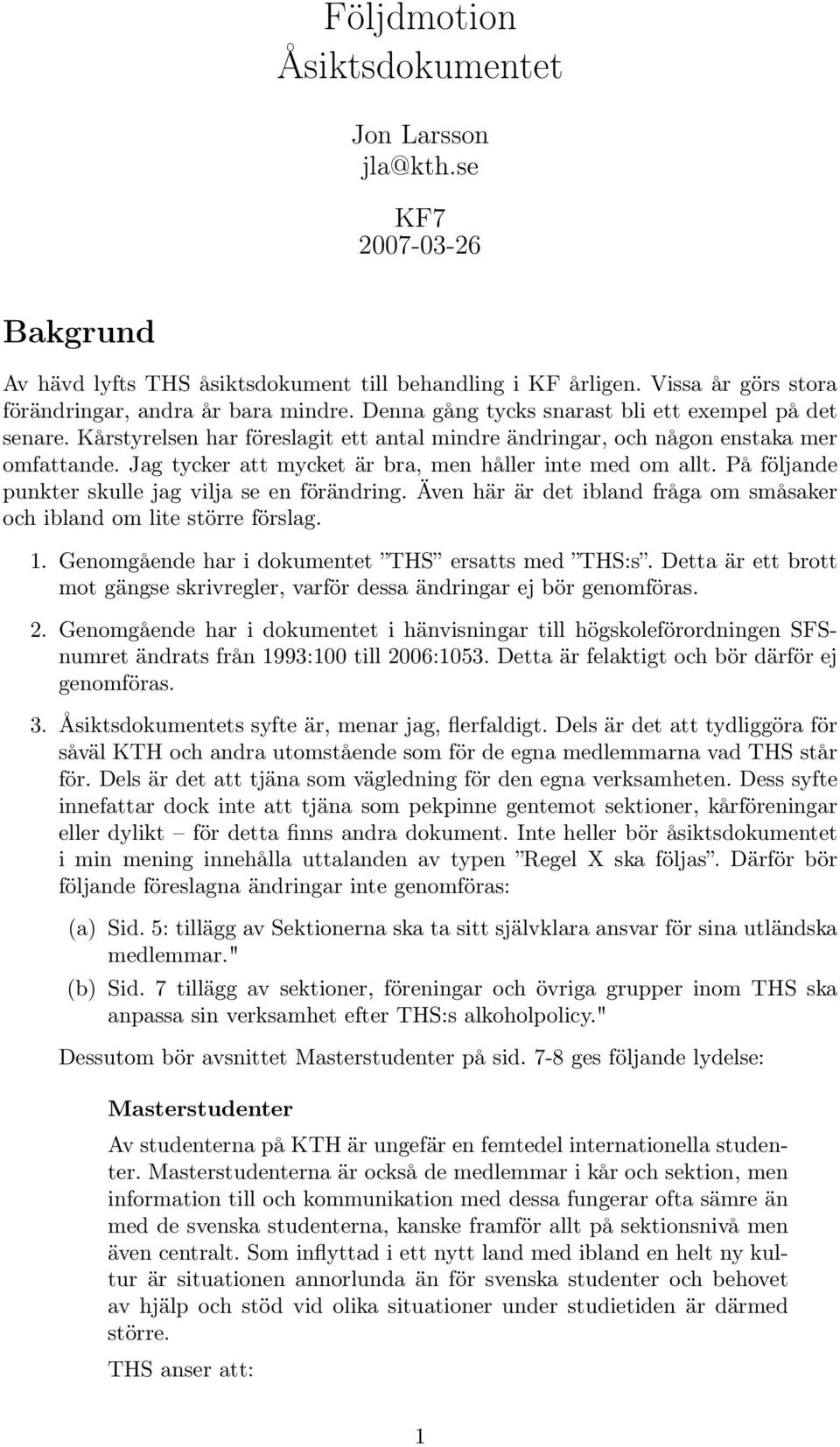 Jag tycker att mycket är bra, men håller inte med om allt. På följande punkter skulle jag vilja se en förändring. Även här är det ibland fråga om småsaker och ibland om lite större förslag. 1.