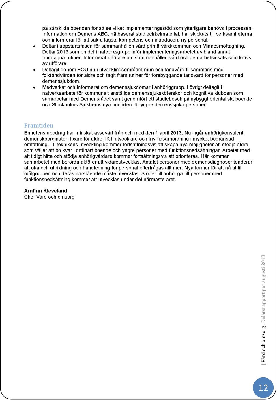 Deltar i uppstartsfasen för sammanhållen vård primärvård/kommun och Minnesmottagning. Deltar som en del i nätverksgrupp inför implementeringsarbetet av bland annat framtagna rutiner.