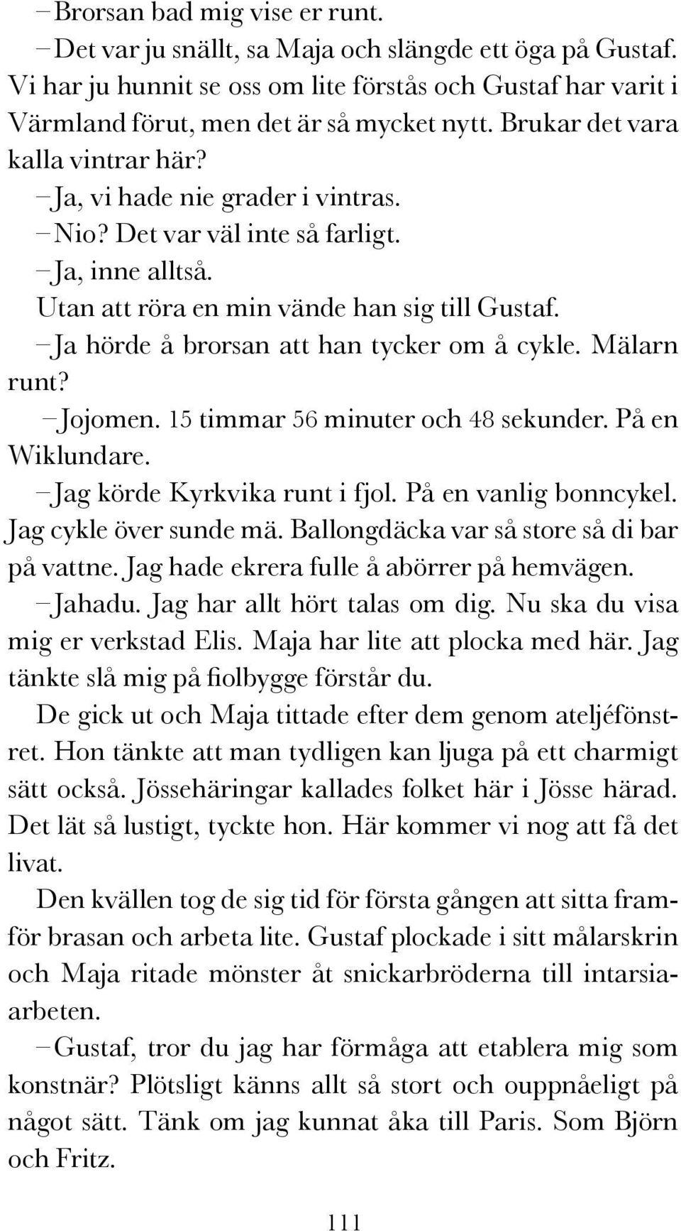 Ja hörde å brorsan att han tycker om å cykle. Mälarn runt? Jojomen. 15 timmar 56 minuter och 48 sekunder. På en Wiklundare. Jag körde Kyrkvika runt i fjol. På en vanlig bonncykel.