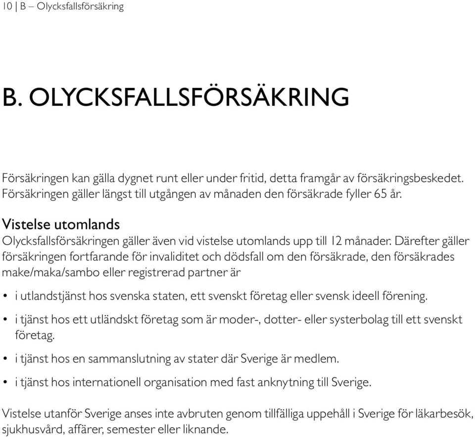 Där efter gäller försäkringen fortfarande för invaliditet och dödsfall om den försäkrade, den försäkrades make/maka/sambo eller registrerad partner är i utlandstjänst hos svenska staten, ett svenskt