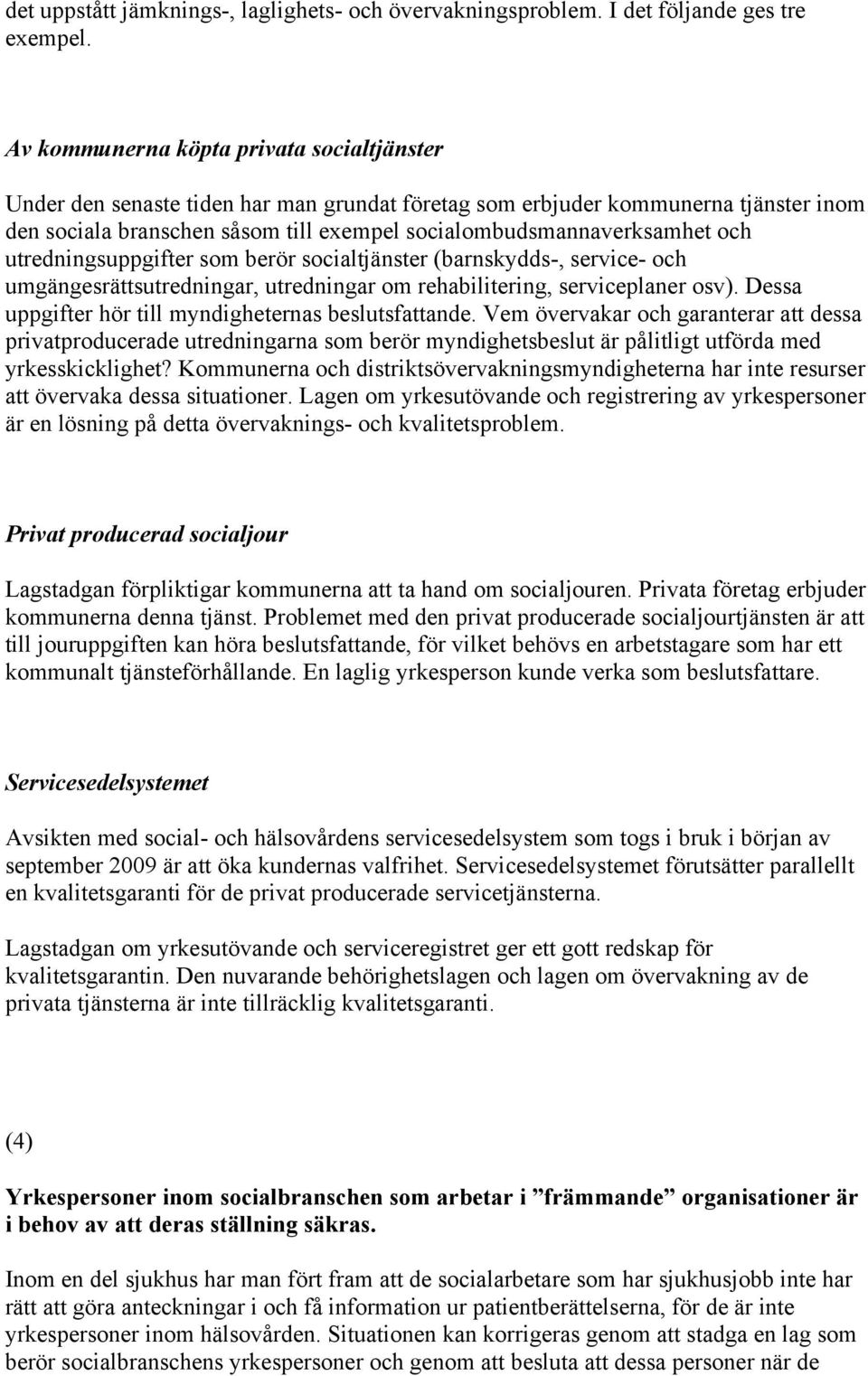 och utredningsuppgifter som berör socialtjänster (barnskydds-, service- och umgängesrättsutredningar, utredningar om rehabilitering, serviceplaner osv).