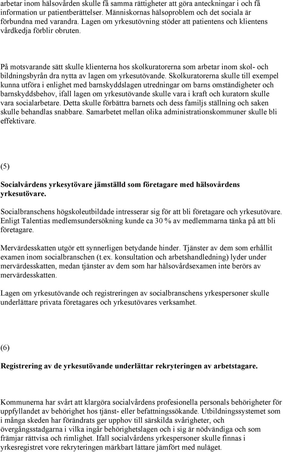 På motsvarande sätt skulle klienterna hos skolkuratorerna som arbetar inom skol- och bildningsbyrån dra nytta av lagen om yrkesutövande.