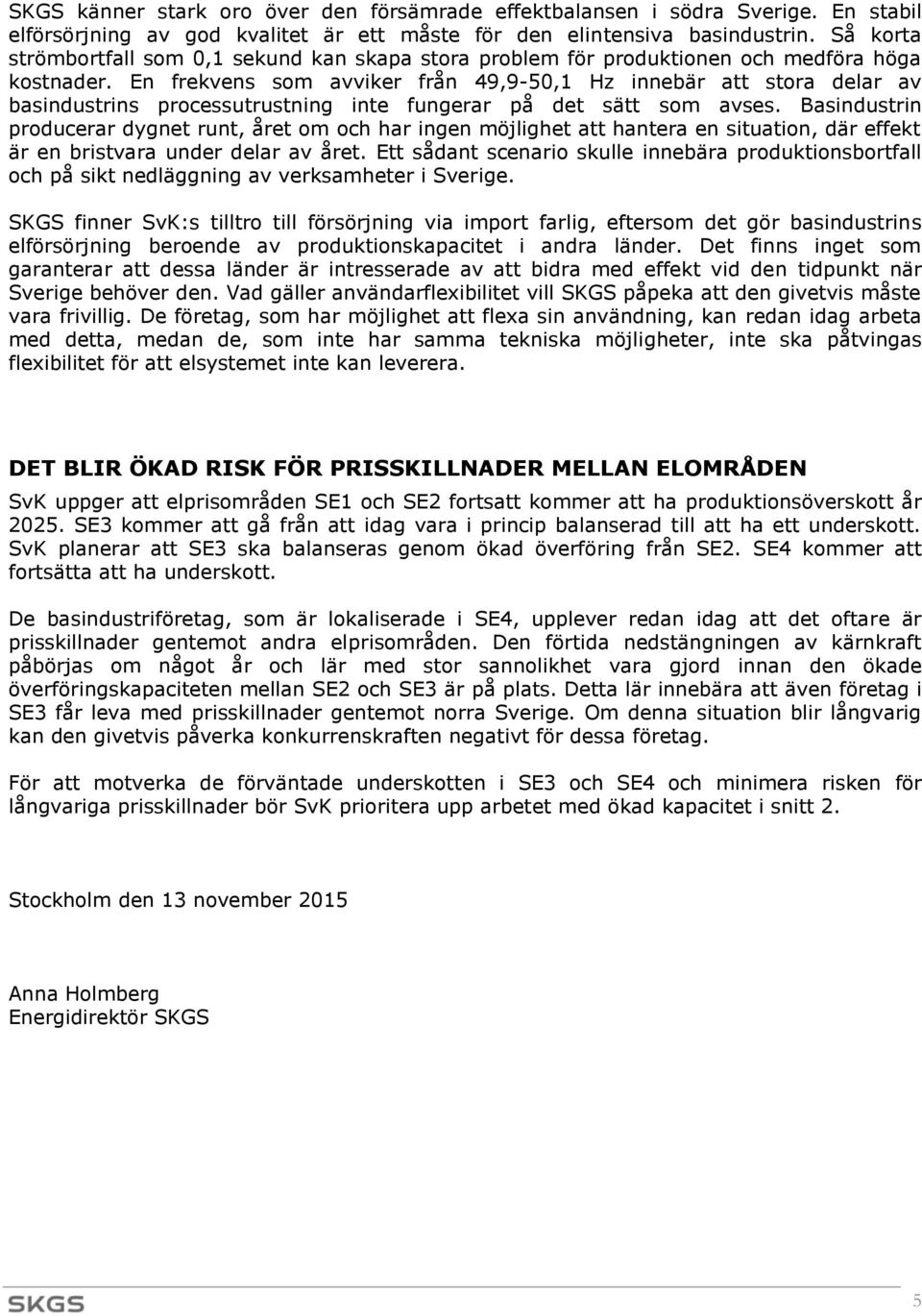 En frekvens som avviker från 49,9-50,1 Hz innebär att stora delar av basindustrins processutrustning inte fungerar på det sätt som avses.