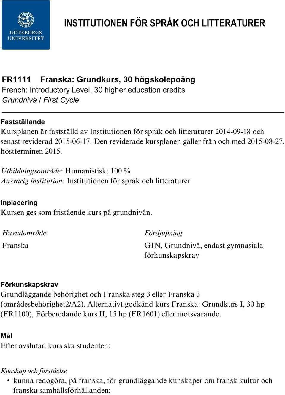 Utbildningsområde: Humanistiskt 100 % Ansvarig institution: Institutionen för språk och litteraturer Inplacering Kursen ges som fristående kurs på grundnivån.