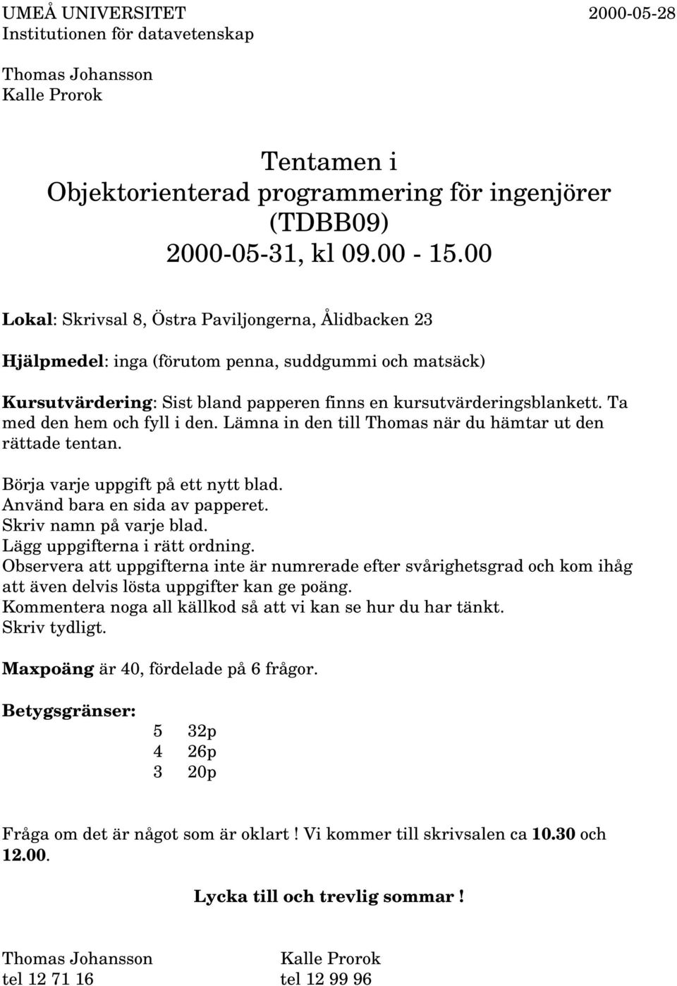 Ta med den hem och fyll i den. Lämna in den till Thomas när du hämtar ut den rättade tentan. Börja varje uppgift på ett nytt blad. Använd bara en sida av papperet. Skriv namn på varje blad.