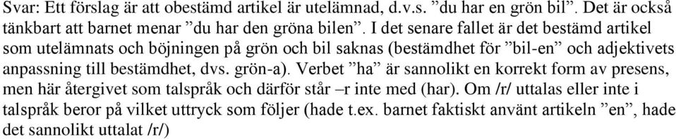 till bestämdhet, dvs. grön-a). Verbet ha är sannolikt en korrekt form av presens, men här återgivet som talspråk och därför står r inte med (har).