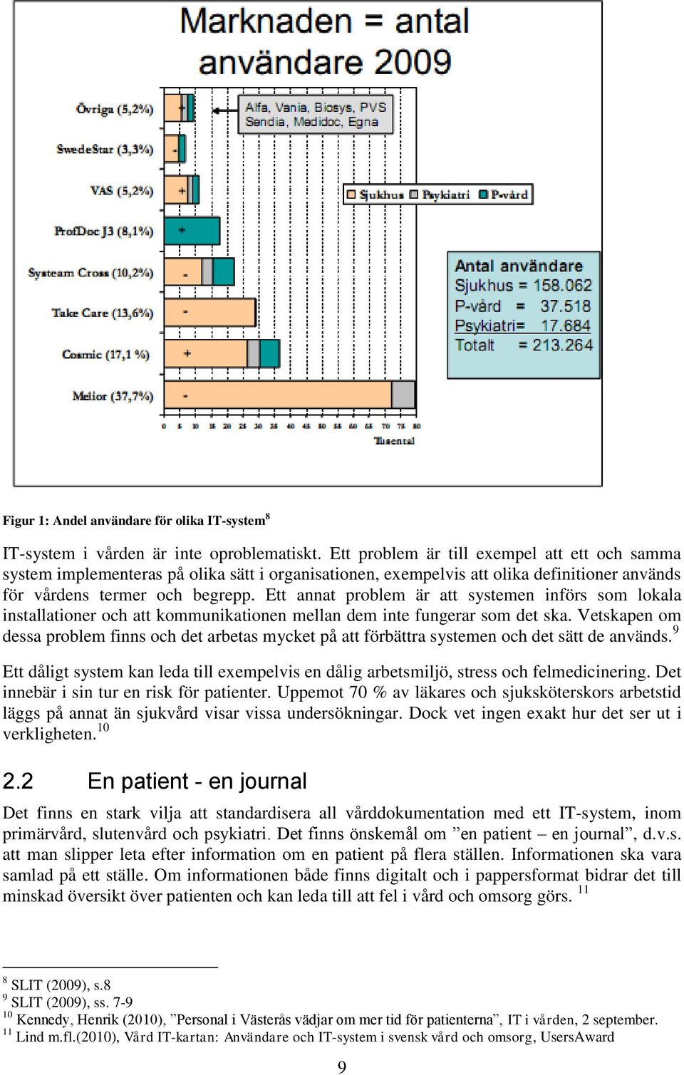 Ett annat problem är att systemen införs som lokala installationer och att kommunikationen mellan dem inte fungerar som det ska.