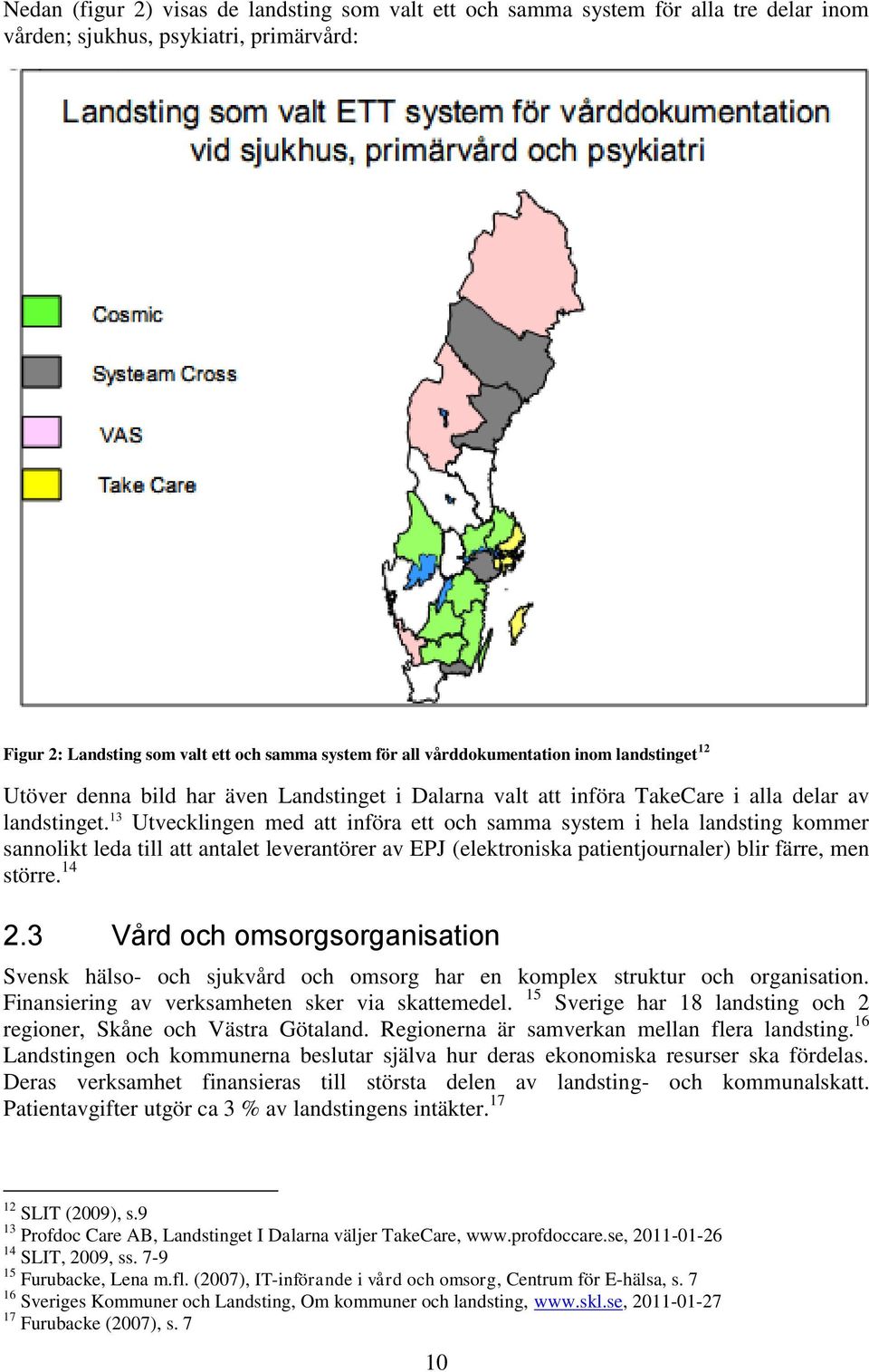 13 Utvecklingen med att införa ett och samma system i hela landsting kommer sannolikt leda till att antalet leverantörer av EPJ (elektroniska patientjournaler) blir färre, men större. 14 2.