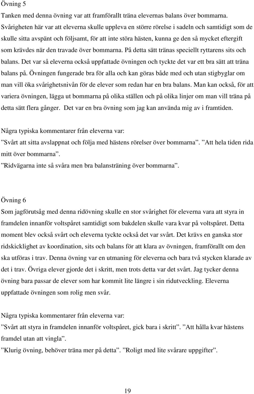 krävdes när den travade över bommarna. På detta sätt tränas speciellt ryttarens sits och balans. Det var så eleverna också uppfattade övningen och tyckte det var ett bra sätt att träna balans på.