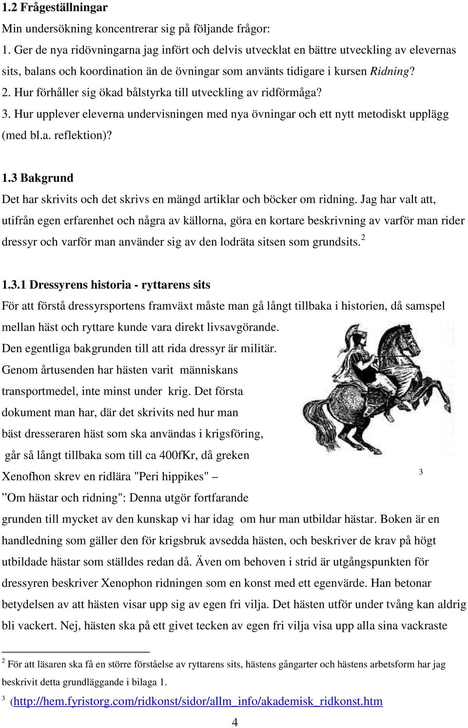 Hur förhåller sig ökad bålstyrka till utveckling av ridförmåga? 3. Hur upplever eleverna undervisningen med nya övningar och ett nytt metodiskt upplägg (med bl.a. reflektion)? 1.