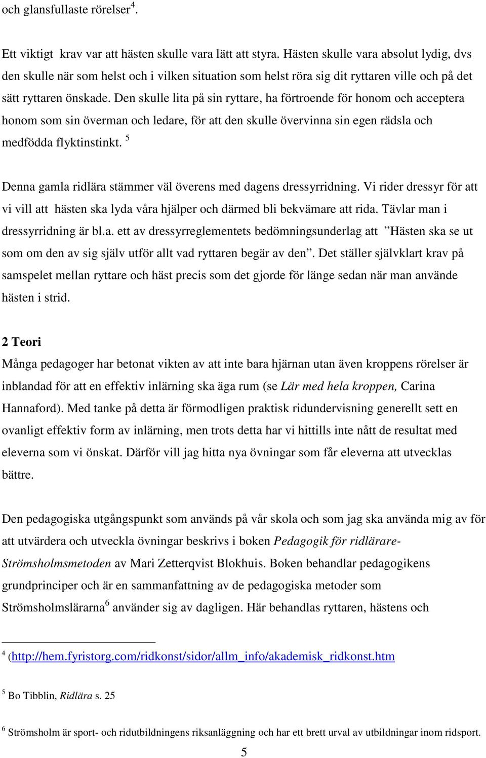 Den skulle lita på sin ryttare, ha förtroende för honom och acceptera honom som sin överman och ledare, för att den skulle övervinna sin egen rädsla och medfödda flyktinstinkt.