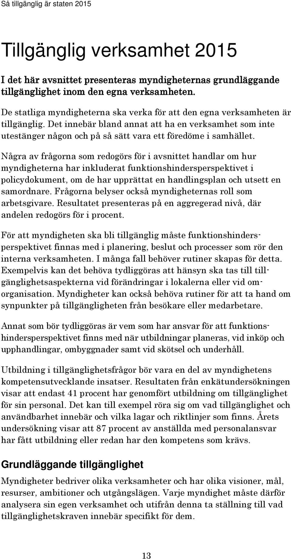 Några av frågorna som redogörs för i avsnittet handlar om hur myndigheterna har inkluderat funktionshindersperspektivet i policydokument, om de har upprättat en handlingsplan och utsett en samordnare.