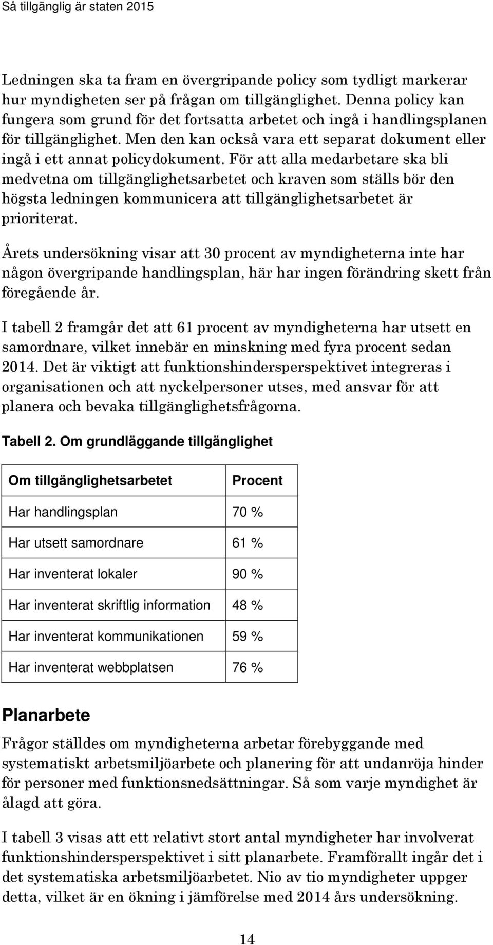 För att alla medarbetare ska bli medvetna om tillgänglighetsarbetet och kraven som ställs bör den högsta ledningen kommunicera att tillgänglighetsarbetet är prioriterat.