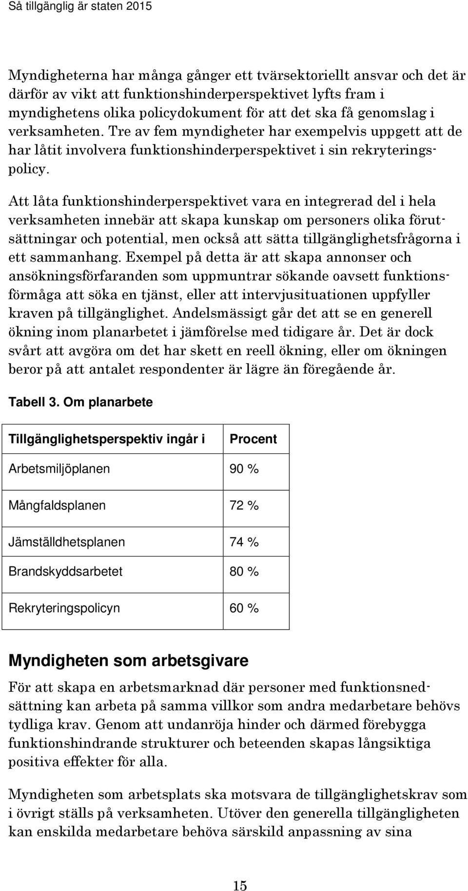 Att låta funktionshinderperspektivet vara en integrerad del i hela verksamheten innebär att skapa kunskap om personers olika förutsättningar och potential, men också att sätta tillgänglighetsfrågorna