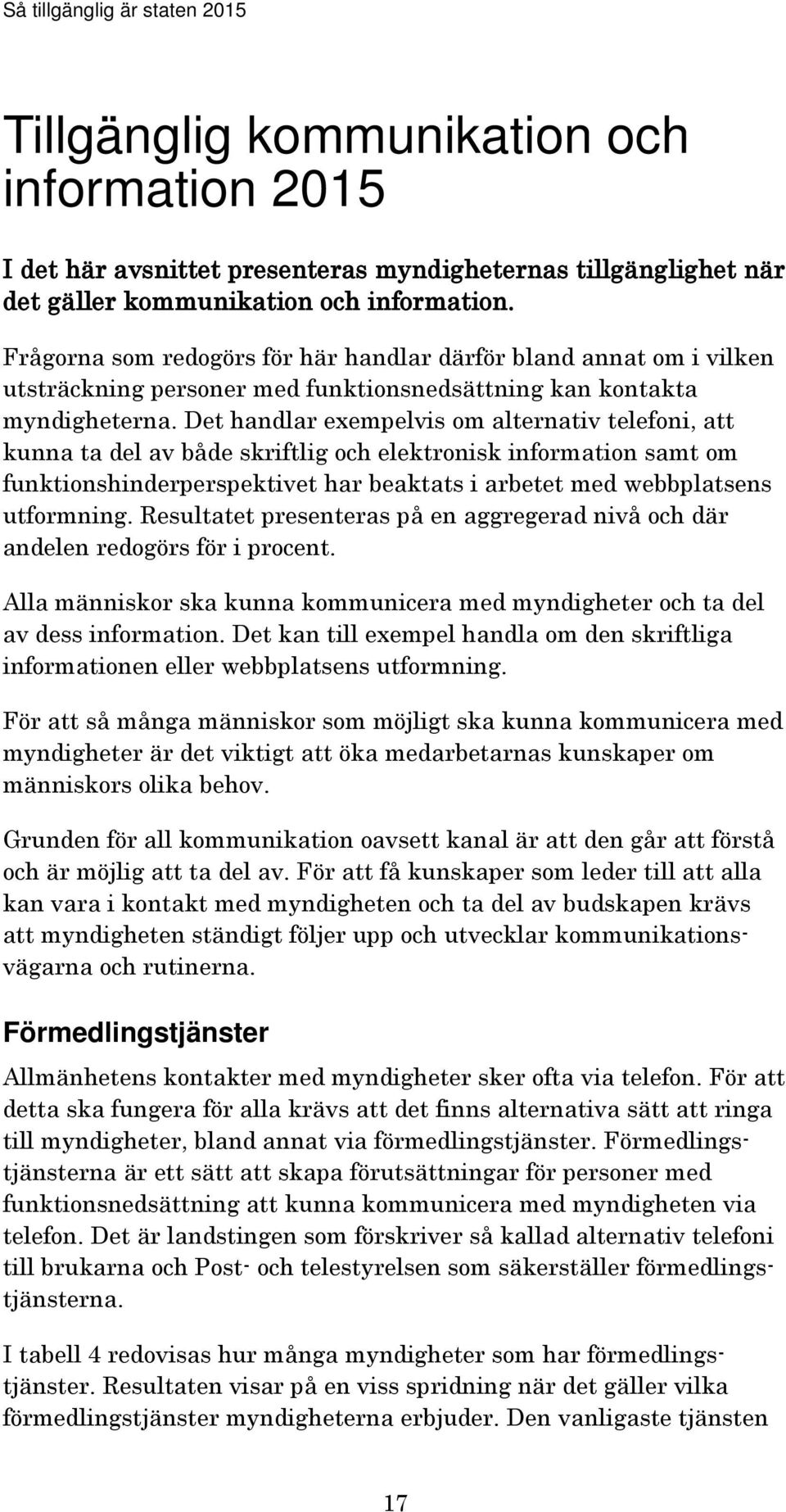 Det handlar exempelvis om alternativ telefoni, att kunna ta del av både skriftlig och elektronisk information samt om funktionshinderperspektivet har beaktats i arbetet med webbplatsens utformning.