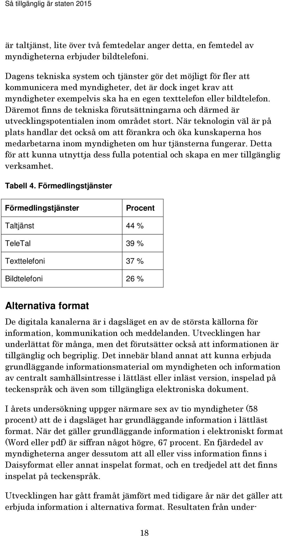 Däremot finns de tekniska förutsättningarna och därmed är utvecklingspotentialen inom området stort.