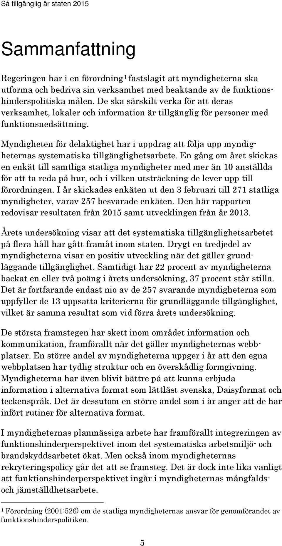 Myndigheten för delaktighet har i uppdrag att följa upp myndigheternas systematiska tillgänglighetsarbete.