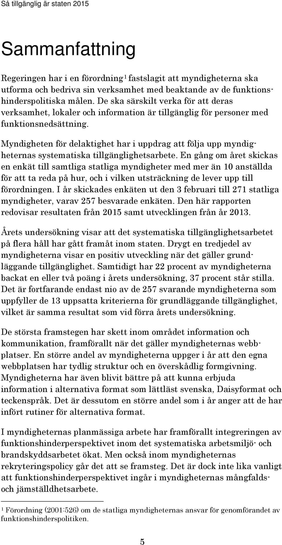 Myndigheten för delaktighet har i uppdrag att följa upp myndigheternas systematiska tillgänglighetsarbete.