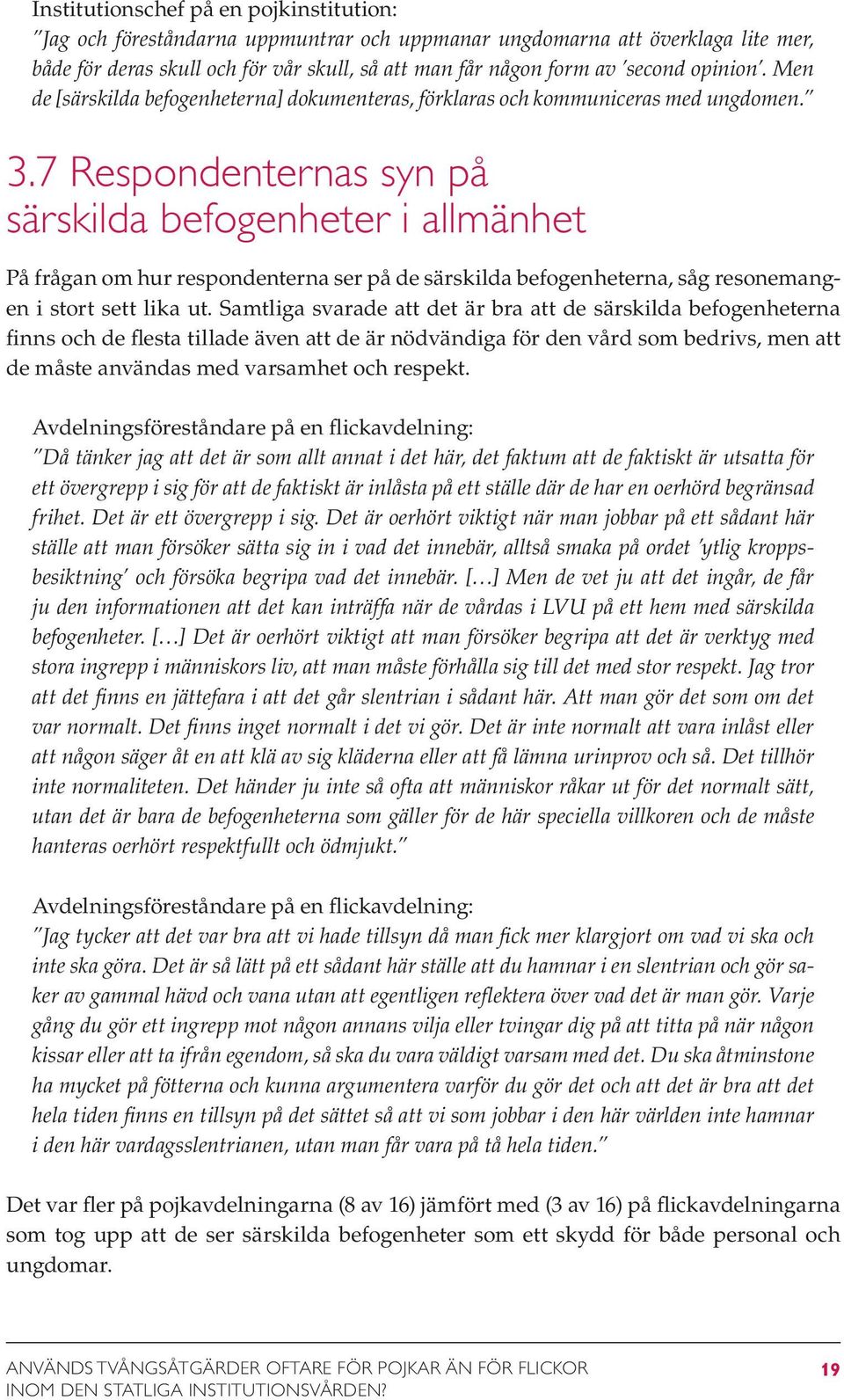 7 Respondenternas syn på särskilda befogenheter i allmänhet På frågan om hur respondenterna ser på de särskilda befogenheterna, såg resonemangen i stort sett lika ut.