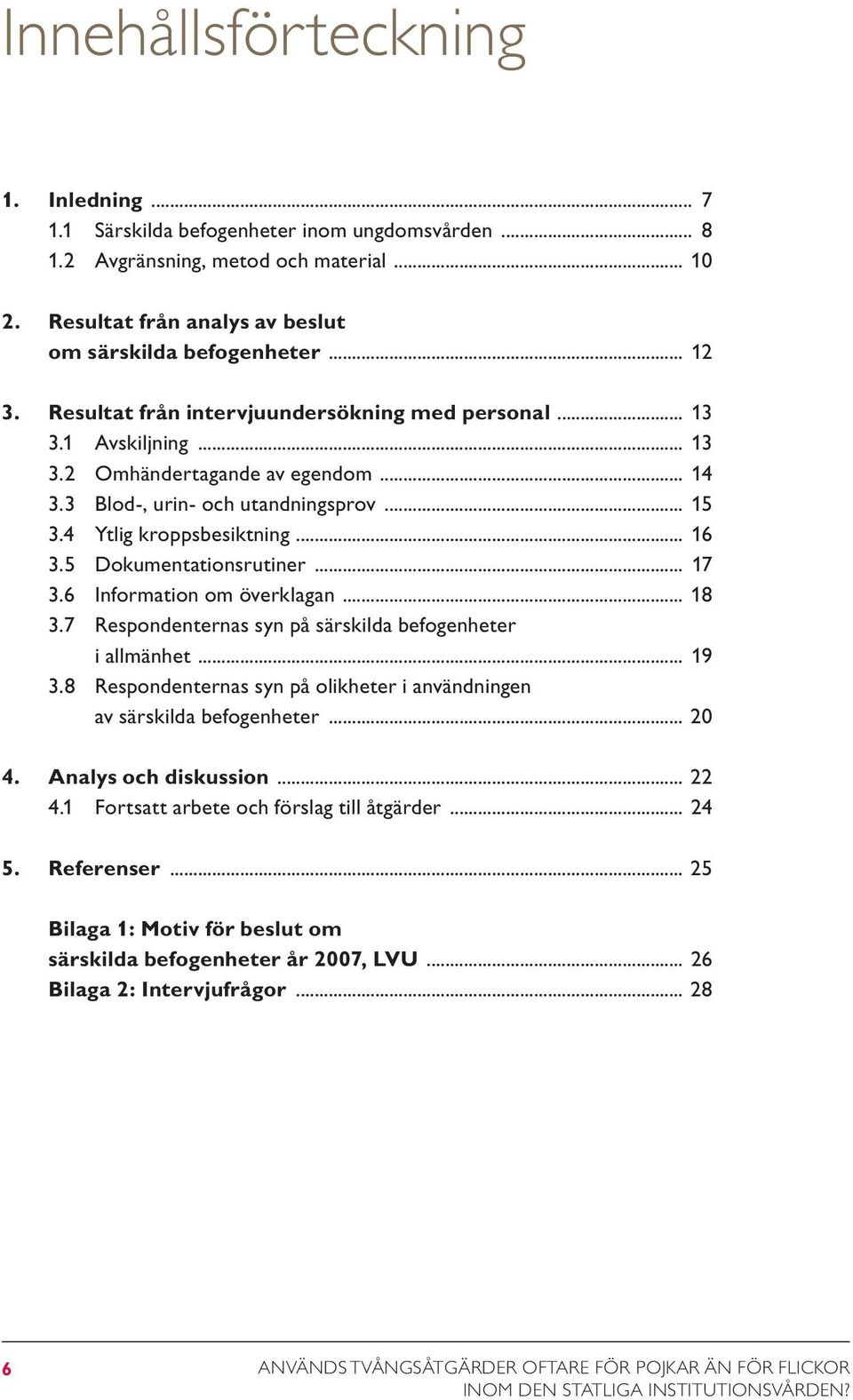 5 Dokumentationsrutiner... 17 3.6 Information om överklagan... 18 3.7 Respondenternas syn på särskilda befogenheter i allmänhet... 19 3.