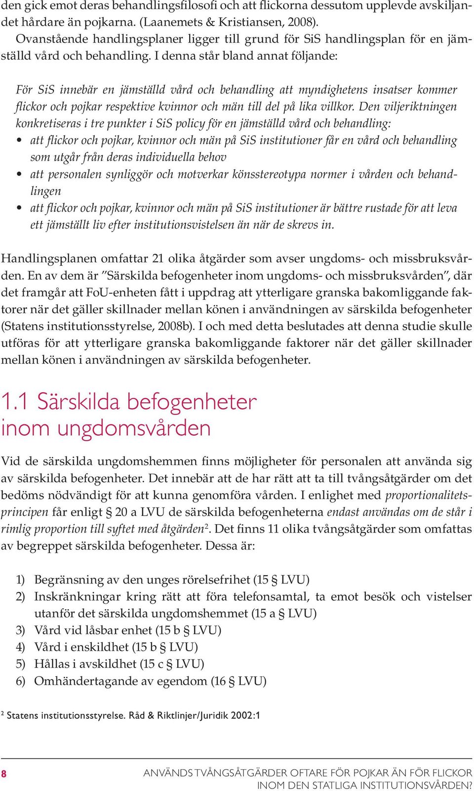 I denna står bland annat följande: För SiS innebär en jämställd vård och behandling att myndighetens insatser kommer flickor och pojkar respektive kvinnor och män till del på lika villkor.