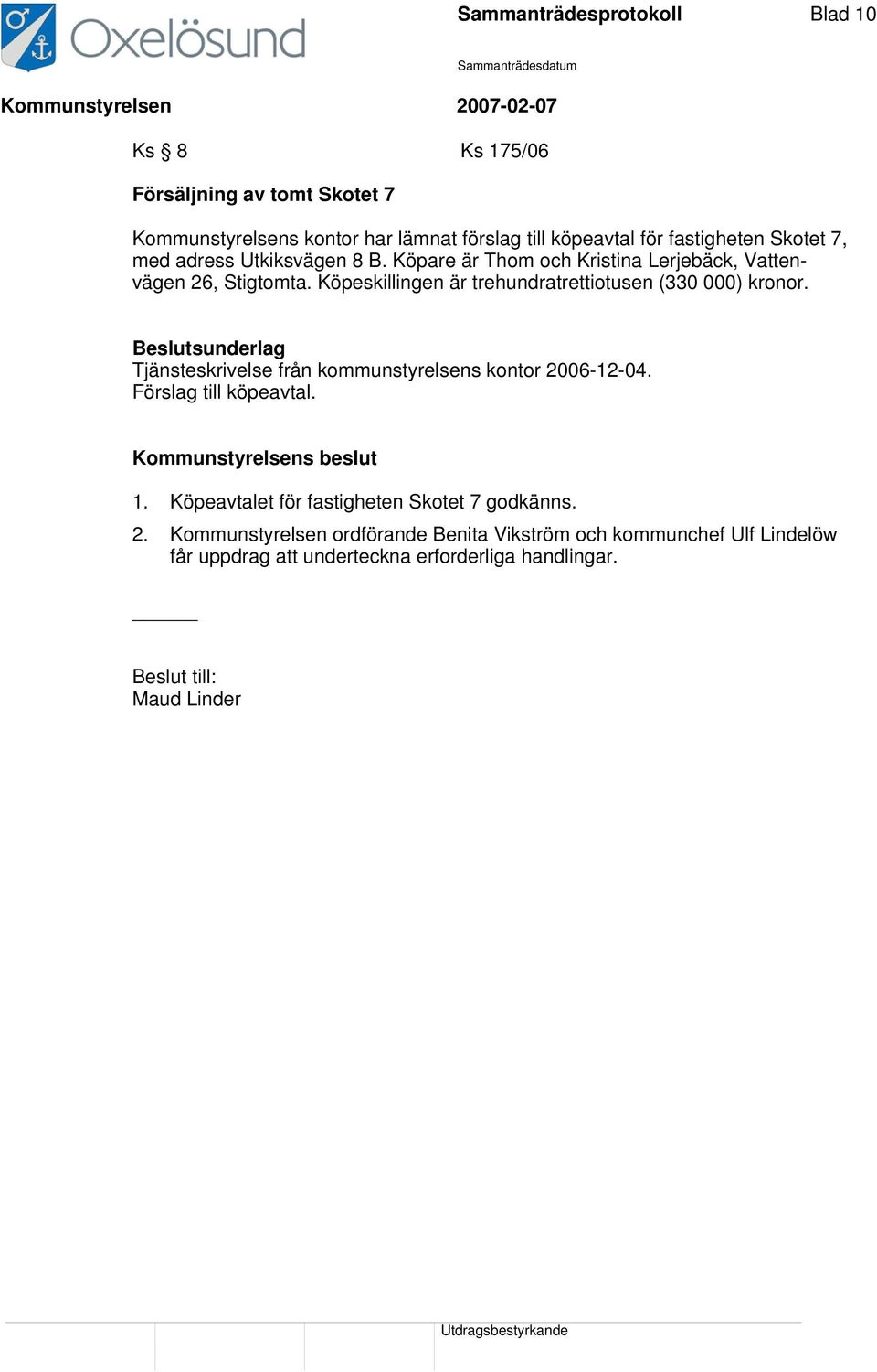 Köpeskillingen är trehundratrettiotusen (330 000) kronor. Tjänsteskrivelse från kommunstyrelsens kontor 2006-12-04. Förslag till köpeavtal. 1.