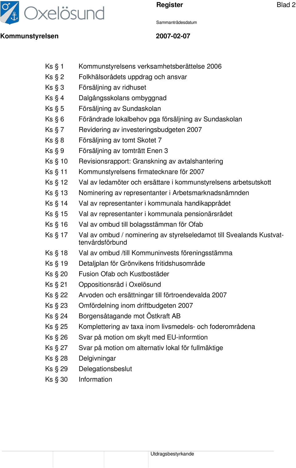 Granskning av avtalshantering Ks 11 Kommunstyrelsens firmatecknare för 2007 Ks 12 Val av ledamöter och ersättare i kommunstyrelsens arbetsutskott Ks 13 Nominering av representanter i